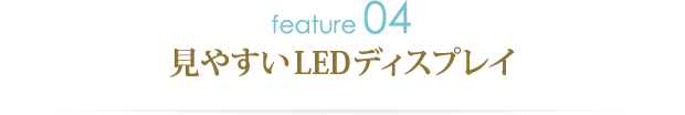 特徴その4.見やすいLEDディスプレイ